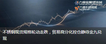 不锈钢现货规格轮动走跌，贸易商分化控仓静待金九兑现